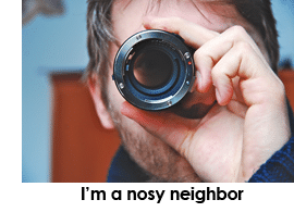 Nosy neighbors may be watching your comings and goings