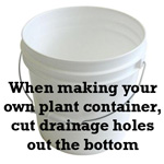 Bucket - When making your own plant container, cut drainage holes out the bottom - get a 5-gallon bucket on Amazon.com to grow your own cannabis!